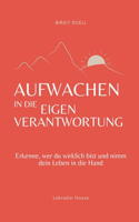 Aufwachen in die Eigenverantwortung: Erkenne, wer du wirklich bist und nimm dein Leben in die Hand