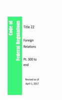 Code of Federal Regulations, Title 22, Foreign Relations, PT. 300-End, Revised as of April 1, 2015