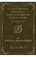 Putnam's Monthly Magazine of American Literature, Science, and Art, Vol. 8: July to January, 1857 (Classic Reprint): July to January, 1857 (Classic Reprint)