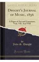 Dwight's Journal of Music, 1856: A Paper of Art and Literature; Vols. VII. and VIII (Classic Reprint)