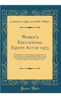 Women's Educational Equity Act of 1973: Hearings Before the Subcommittee on Education of the Committee on Labor and Public Welfare, United States Senate, Ninety-Third Congress, First Session, on S. 2518; October 17 and November 9, 1973 (Classic Rep