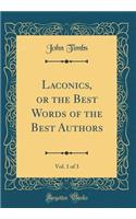 Laconics, or the Best Words of the Best Authors, Vol. 1 of 3 (Classic Reprint)