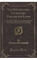 The Philadelphia Vocabulary, English and Latin: Put Into a New Method, Proper to Acquaint the Learner with Things as Well as Pure Latin Words; Adorned with Twenty-Six Pictures, for the Use of Scho