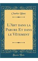 L'Art Dans La Parure Et Dans Le Vï¿½tement (Classic Reprint)