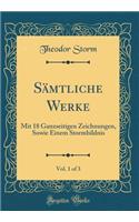 Sämtliche Werke, Vol. 1 of 3: Mit 18 Ganzseitigen Zeichnungen, Sowie Einem Stormbildnis (Classic Reprint)