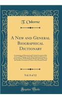 A New and General Biographical Dictionary, Vol. 8 of 12: Containing an Historical and Critical Account of the Lives and Writings of the Most Eminent Persons in Every Nation, Particularly the British and Irish, From the Earliest Accounts of Time to