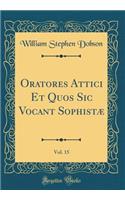 Oratores Attici Et Quos Sic Vocant Sophistæ, Vol. 15 (Classic Reprint)