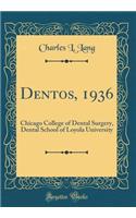 Dentos, 1936: Chicago College of Dental Surgery, Dental School of Loyola University (Classic Reprint)