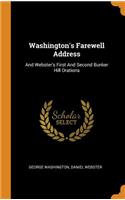 Washington's Farewell Address: And Webster's First And Second Bunker Hill Orations