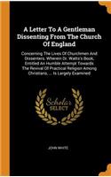 A Letter to a Gentleman Dissenting from the Church of England: Concerning the Lives of Churchmen and Dissenters. Wherein Dr. Watts's Book, Entitled an Humble Attempt Towards the Revival of Practical Religion Amo