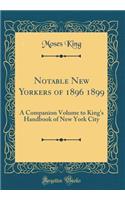 Notable New Yorkers of 1896 1899: A Companion Volume to King's Handbook of New York City (Classic Reprint): A Companion Volume to King's Handbook of New York City (Classic Reprint)