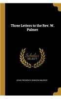 Three Letters to the Rev. W. Palmer