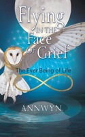FLYING IN THE FACE OF GRIEF: The Ever Being of Life