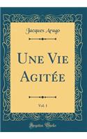 Une Vie Agitée, Vol. 1 (Classic Reprint)