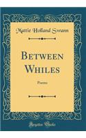 Between Whiles: Poems (Classic Reprint)