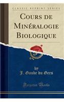 Cours de Minï¿½ralogie Biologique (Classic Reprint)