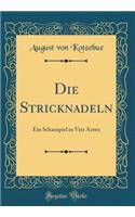 Die Stricknadeln: Ein Schauspiel in Vier Acten (Classic Reprint)