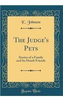 The Judge's Pets: Stories of a Family and Its Dumb Friends (Classic Reprint)