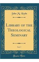 Library of the Theological Seminary, Vol. 7 (Classic Reprint)