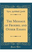 The Message of Froebel and Other Essays (Classic Reprint)