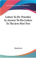 Letters To Dr. Priestley In Answer To His Letters To The Jews Part Two