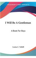 I Will Be A Gentleman