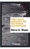 Fogy Days, and Now; Or, the World Has Changed