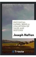 Provincial Papers, Being a Collection of Tales and Sketches