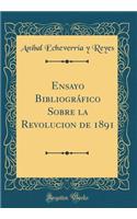 Ensayo Bibliogrï¿½fico Sobre La Revolucion de 1891 (Classic Reprint)
