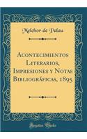 Acontecimientos Literarios, Impresiones y Notas Bibliogrï¿½ficas, 1895 (Classic Reprint)