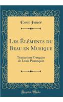 Les Éléments du Beau en Musique: Traduction Française de Louis Pennequin (Classic Reprint)