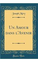 Un Amour Dans l'Avenir (Classic Reprint)