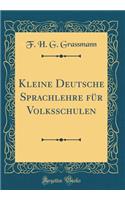 Kleine Deutsche Sprachlehre für Volksschulen (Classic Reprint)