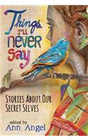 Things I'll Never Say: Stories About Our Secret Selves