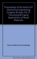 Proceedings of the Asme Int'l Mechanical Engineering Congress & Expo: Vol 13 Processing & Engnrg Applications of Novel Materials