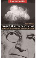 Prompt and Utter Destruction: Truman And The Use Of Atomic Bombs Against Japan