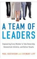 A Team of Leaders: Empowering Every Member to Take Ownership, Demonstrate Initiative, and Deliver Results: Empowering Every Member to Take Ownership, Demonstrate Initiative, and Deliver Results