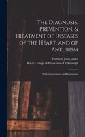 Diagnosis, Prevention, & Treatment of Diseases of the Heart, and of Aneurism