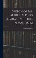 Speech of Mr. Laurier, M.P., on Separate Schools in Manitoba [microform]