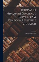Herodas in Mimiambis Quatenus Comoediam Graecam Respexisse Videatur