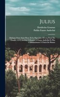 Julius: Dialogue Entre Saint Pierre Et Le Pape Jules II À La Porte Du Paradis (1513) Attribué À Érasme À Fausto Andrelini Et Plus Communément À Ulrich De Hu