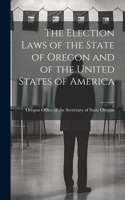 Election Laws of the State of Oregon and of the United States of America