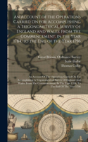 Account of the Operations Carried On for Accomplishing a Trigonometrical Survey of England and Wales
