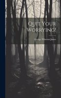 Quit Your Worrying!