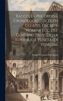 Raccolta Per Ordine Cronologico Di Tutti Gli Atti, Decreti, Nomine Ecc. Del Governo Prov. Della Repubblica Veneta (Di Venezia).