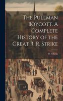 Pullman Boycott. A Complete History of the Great R. R. Strike