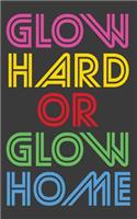 Glow Hard Or Glow Home