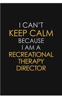 I Can't Keep Calm Because I Am A Recreational Therapy Director