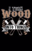I Turn Wood Into Things