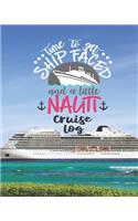 Time To Get Ship Faced and a Litte Nauti Cruise Log: Ocean Ship Cruise Travel Planner Journal Organizer Notebook Trip Diary - Family Vacation - Budget Packing Checklist Itinerary Weekly Daily Activity 